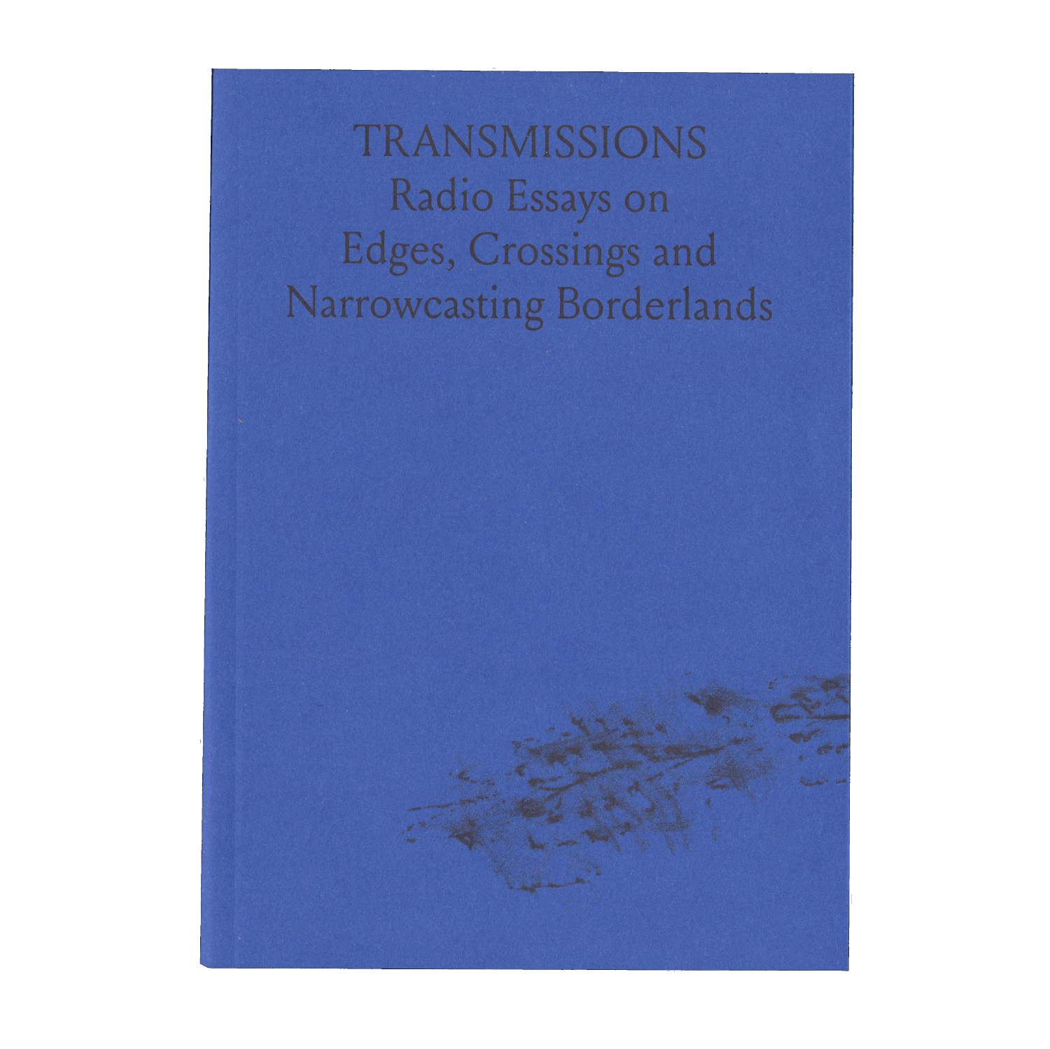 TRANSMISSIONS: Radio Essays on Edges, Crossings and Narrowcasting Borderlands